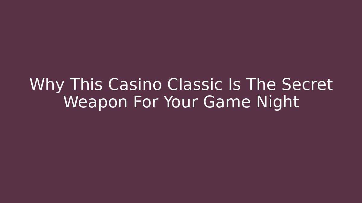Why This Casino Classic Is The Secret Weapon For Your Game Night