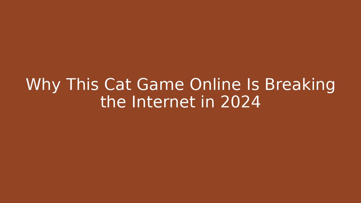 Why This Cat Game Online Is Breaking the Internet in 2024