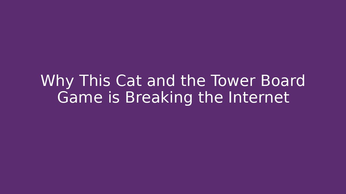 Why This Cat and the Tower Board Game is Breaking the Internet - Critter Realm