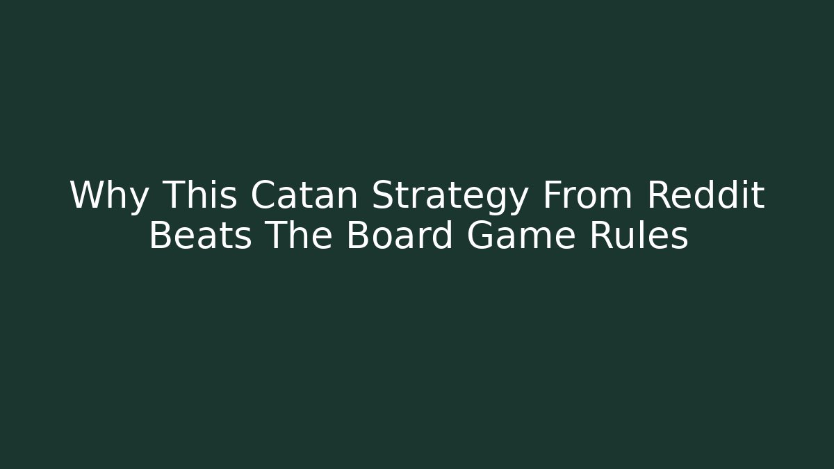 Why This Catan Strategy From Reddit Beats The Board Game Rules