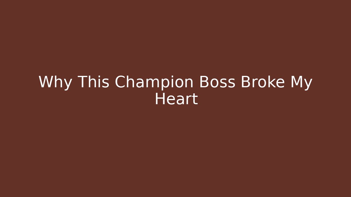 Why This Champion Boss Broke My Heart