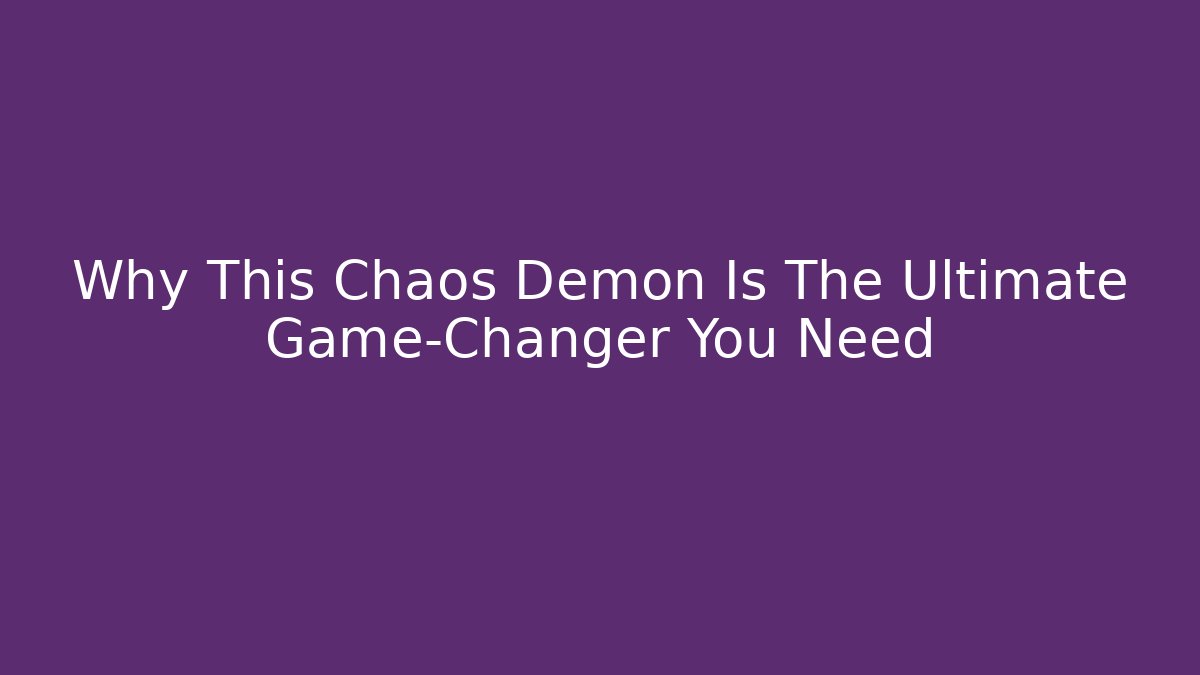 Why This Chaos Demon Is The Ultimate Game-Changer You Need