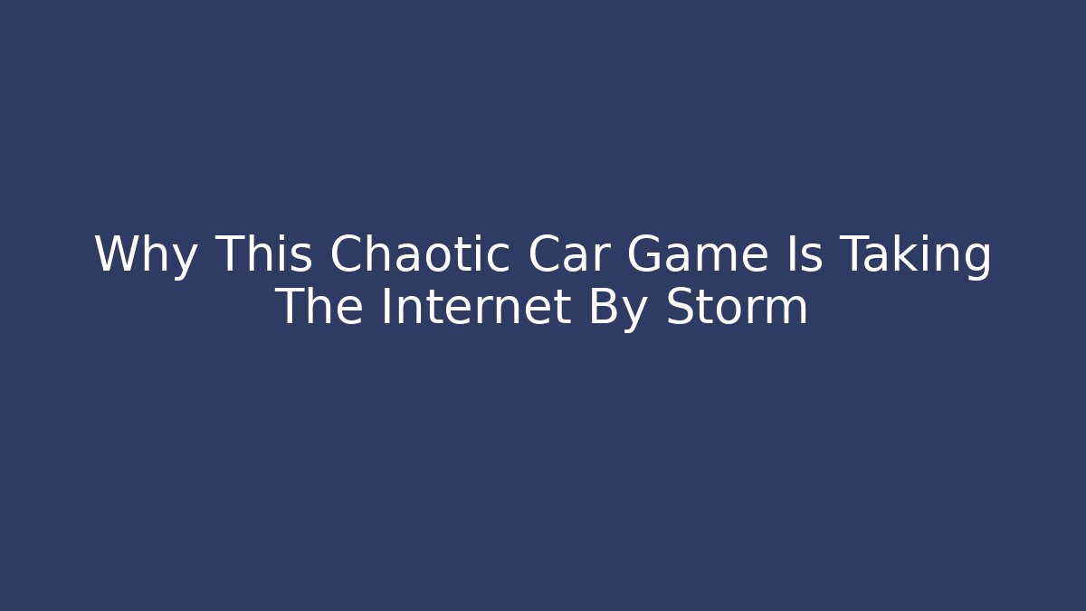 Why This Chaotic Car Game Is Taking The Internet By Storm