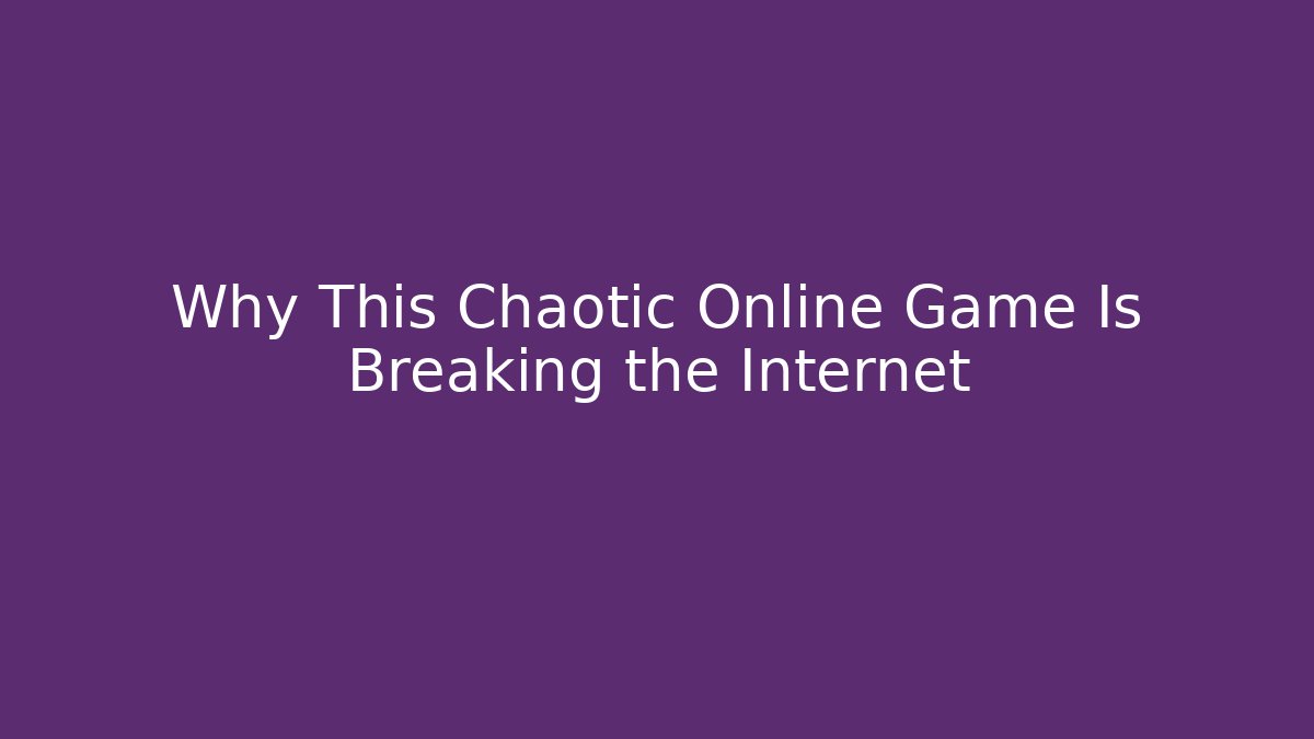 Why This Chaotic Online Game Is Breaking the Internet