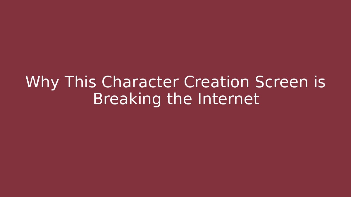 Why This Character Creation Screen is Breaking the Internet