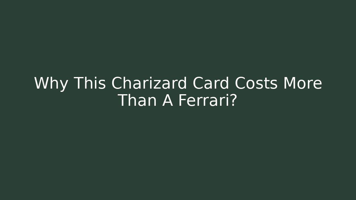 Why This Charizard Card Costs More Than A Ferrari?