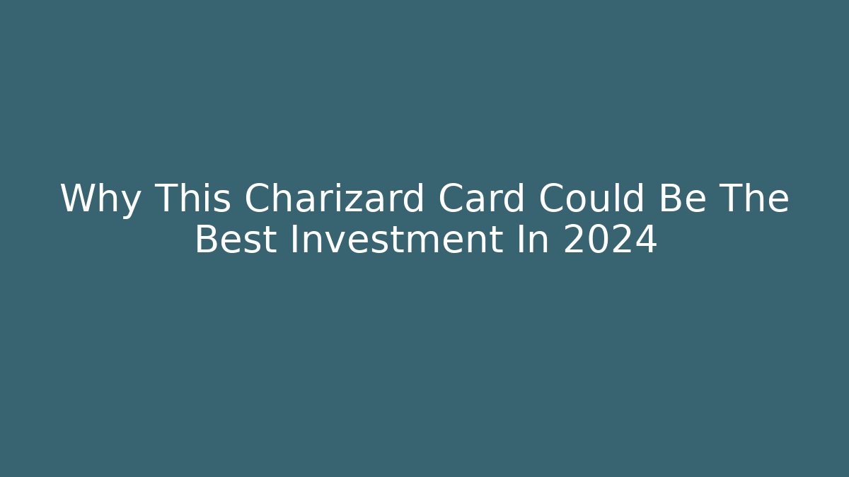 Why This Charizard Card Could Be The Best Investment In 2024 - Critter Realm