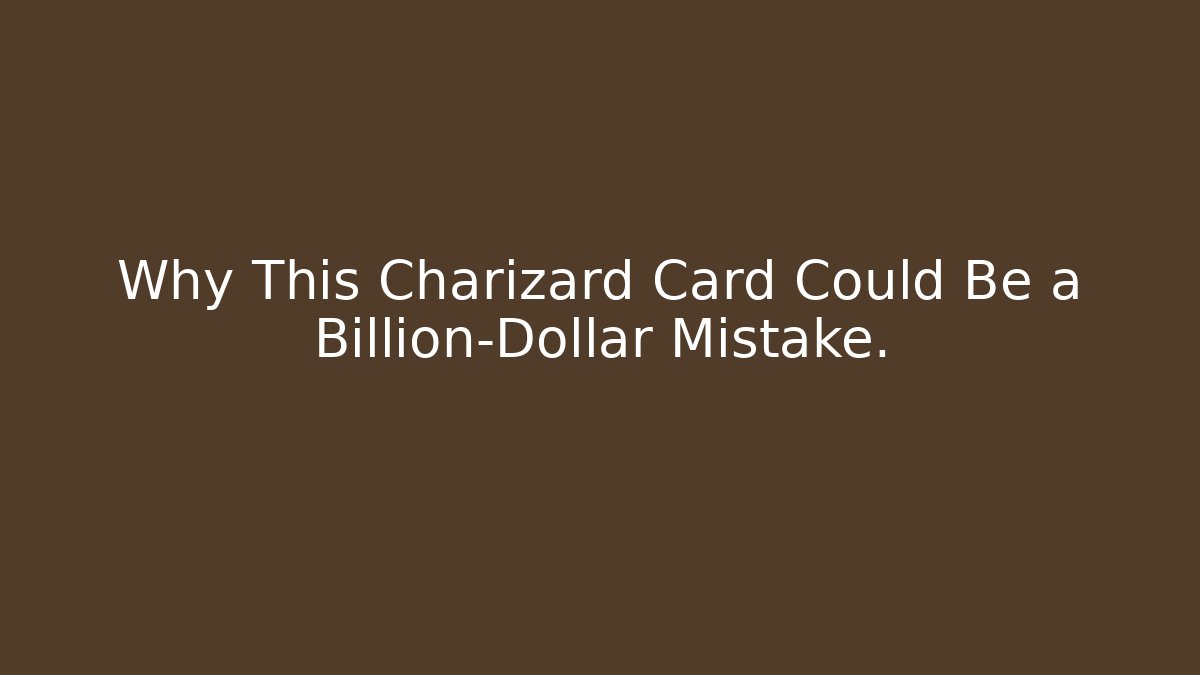 Why This Charizard Card Could Be a Billion-Dollar Mistake.