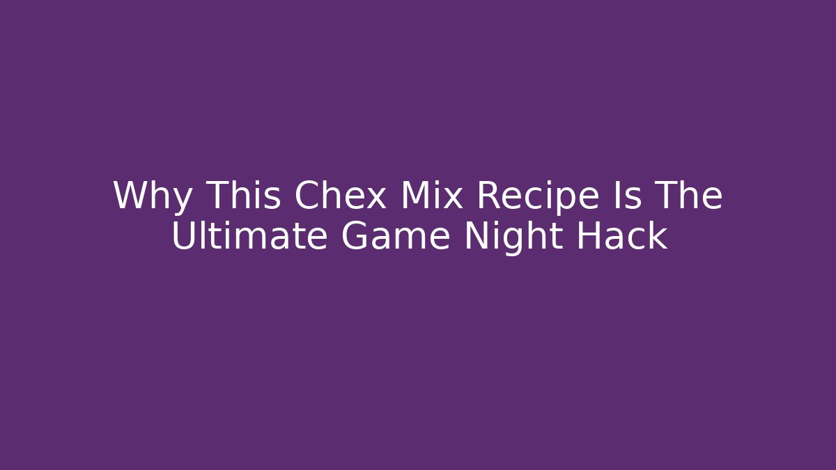 Why This Chex Mix Recipe Is The Ultimate Game Night Hack