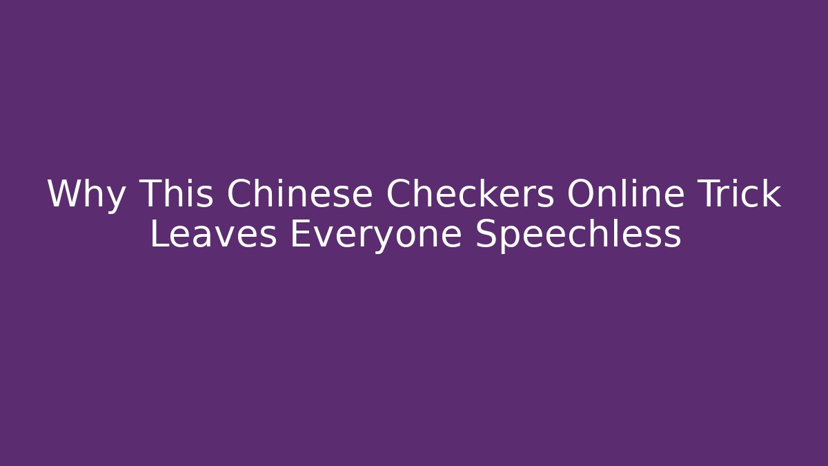 Why This Chinese Checkers Online Trick Leaves Everyone Speechless