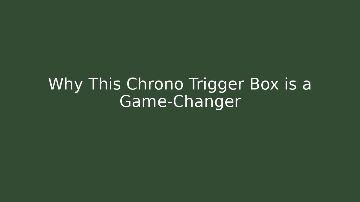 Why This Chrono Trigger Box is a Game-Changer