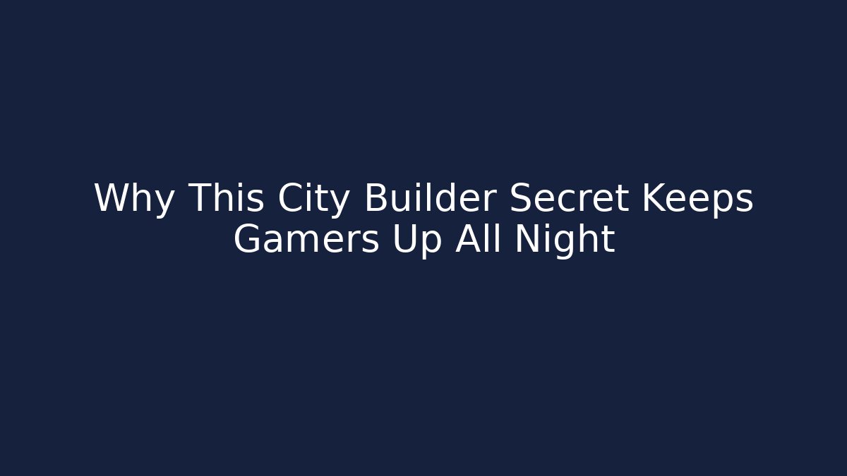 Why This City Builder Secret Keeps Gamers Up All Night