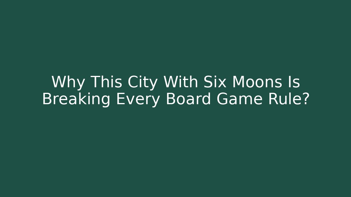 Why This City With Six Moons Is Breaking Every Board Game Rule?