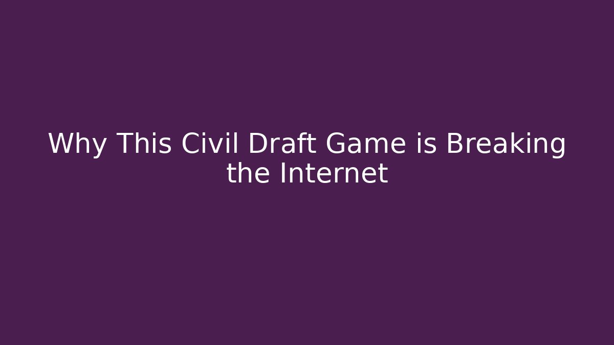 Why This Civil Draft Game is Breaking the Internet
