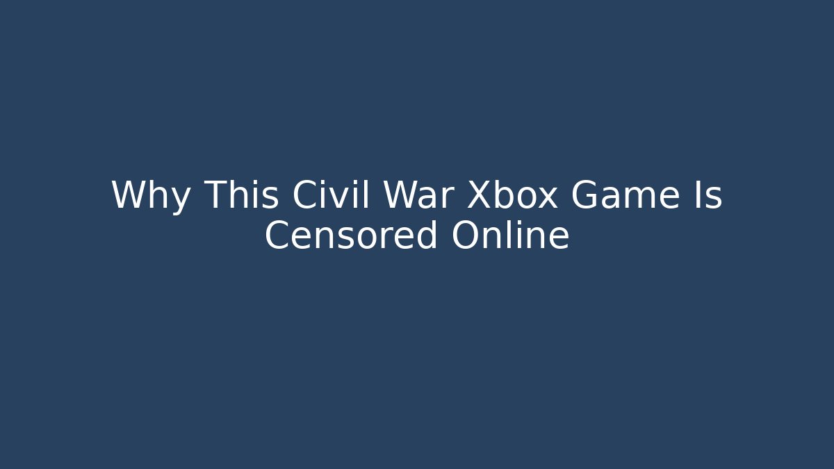 Why This Civil War Xbox Game Is Censored Online - Critter Realm