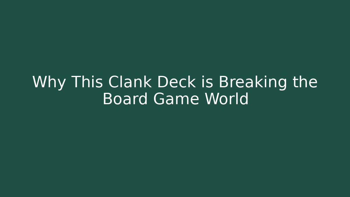 Why This Clank Deck is Breaking the Board Game World