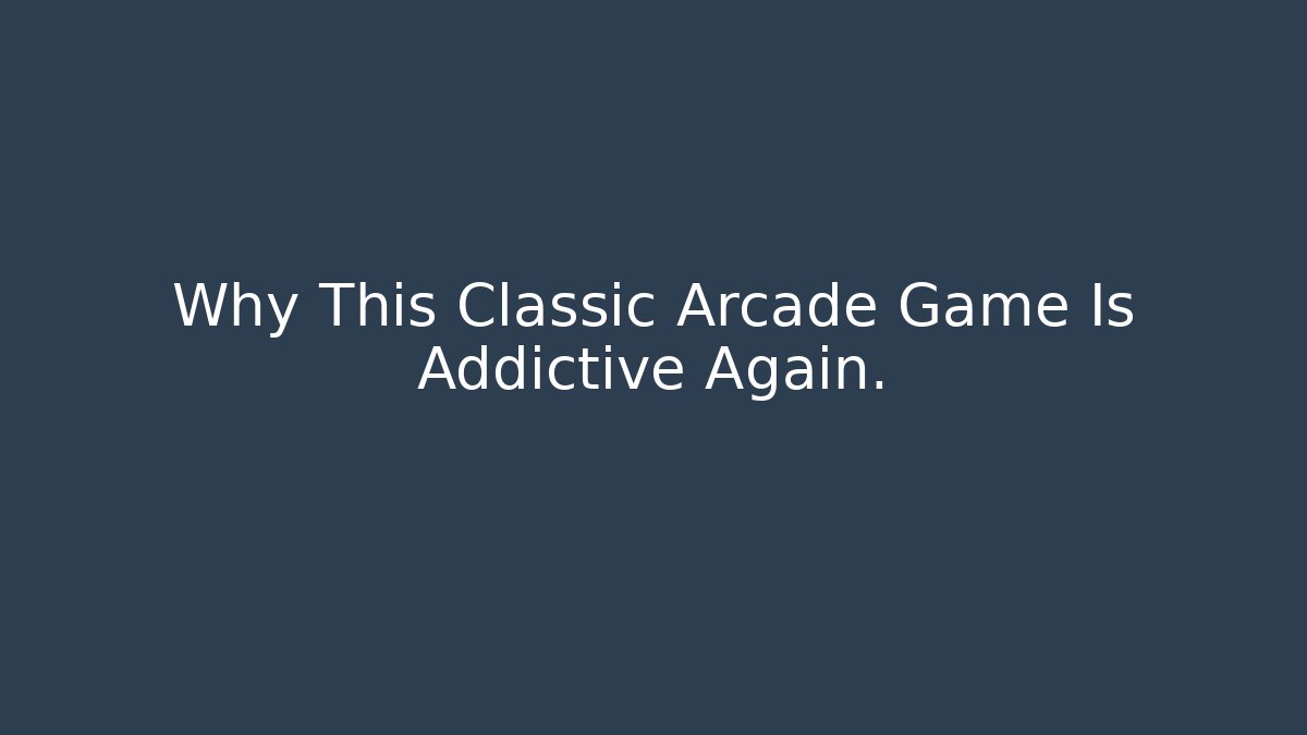 Why This Classic Arcade Game Is Addictive Again.