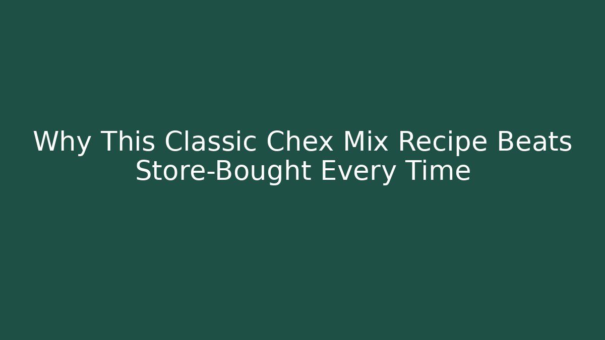 Why This Classic Chex Mix Recipe Beats Store-Bought Every Time