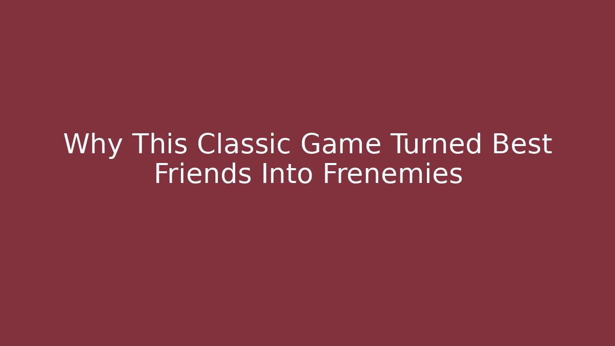 Why This Classic Game Turned Best Friends Into Frenemies
