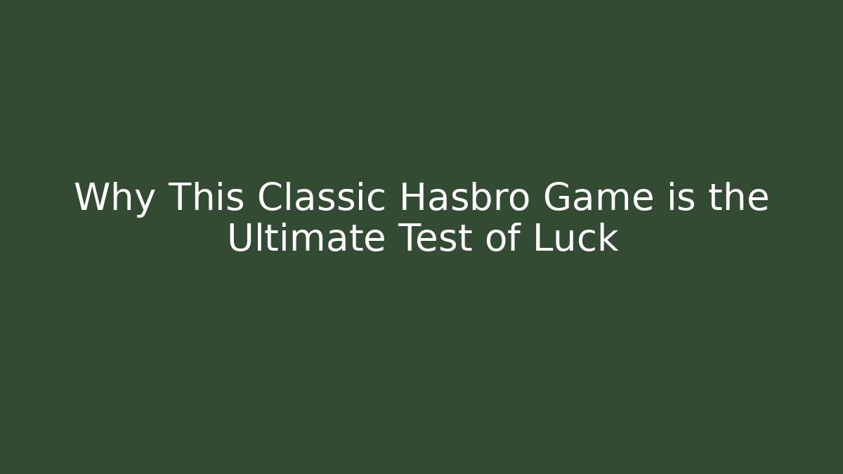 Why This Classic Hasbro Game is the Ultimate Test of Luck