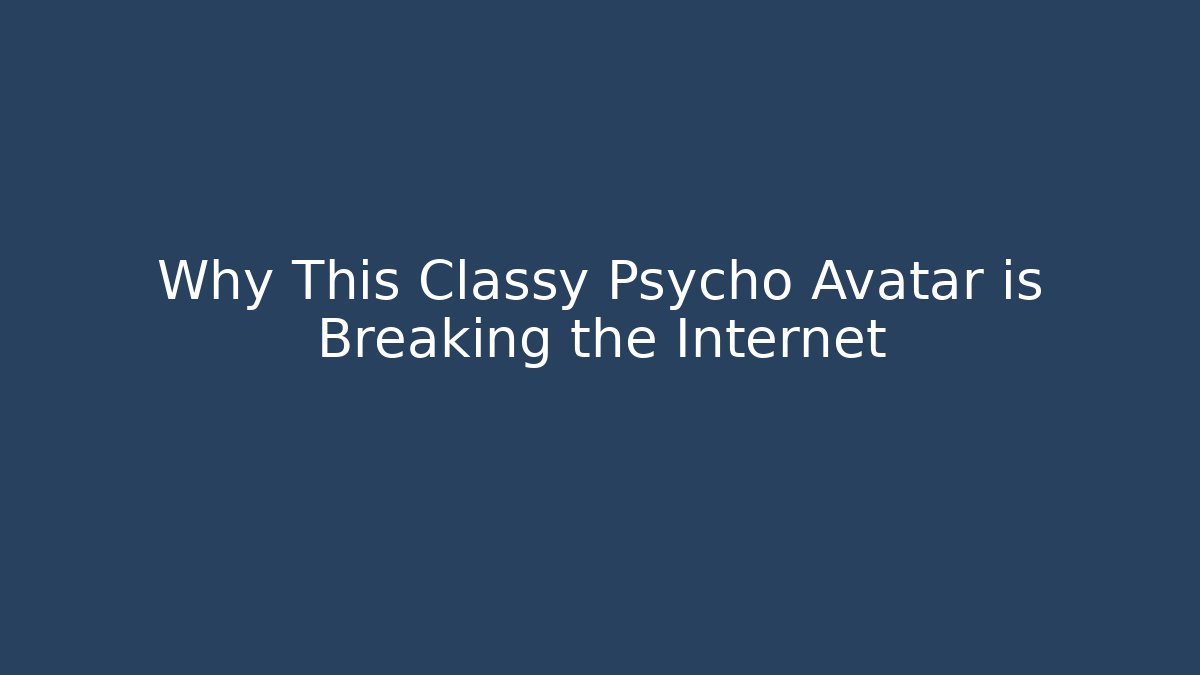 Why This Classy Psycho Avatar is Breaking the Internet