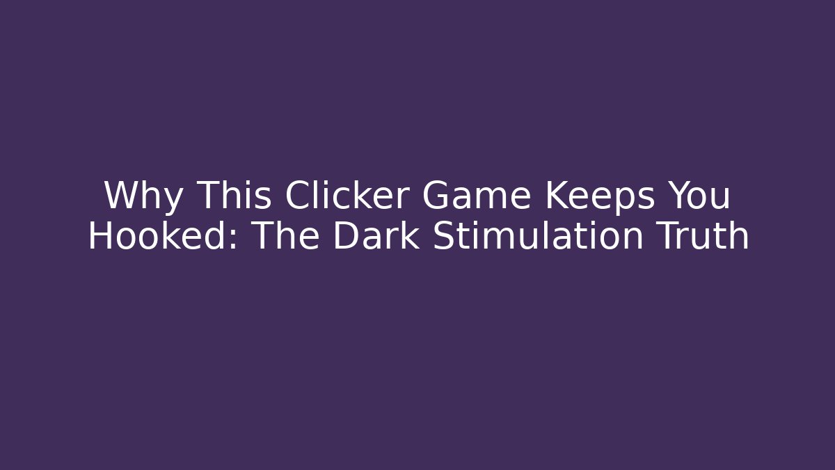 Why This Clicker Game Keeps You Hooked: The Dark Stimulation Truth