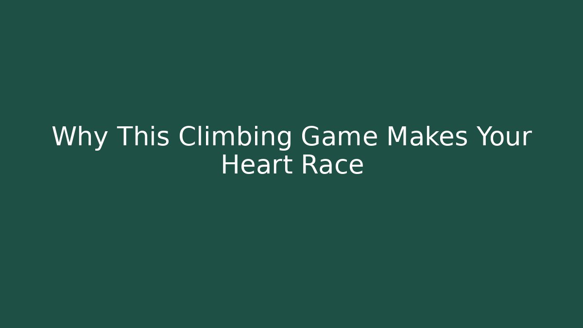 Why This Climbing Game Makes Your Heart Race