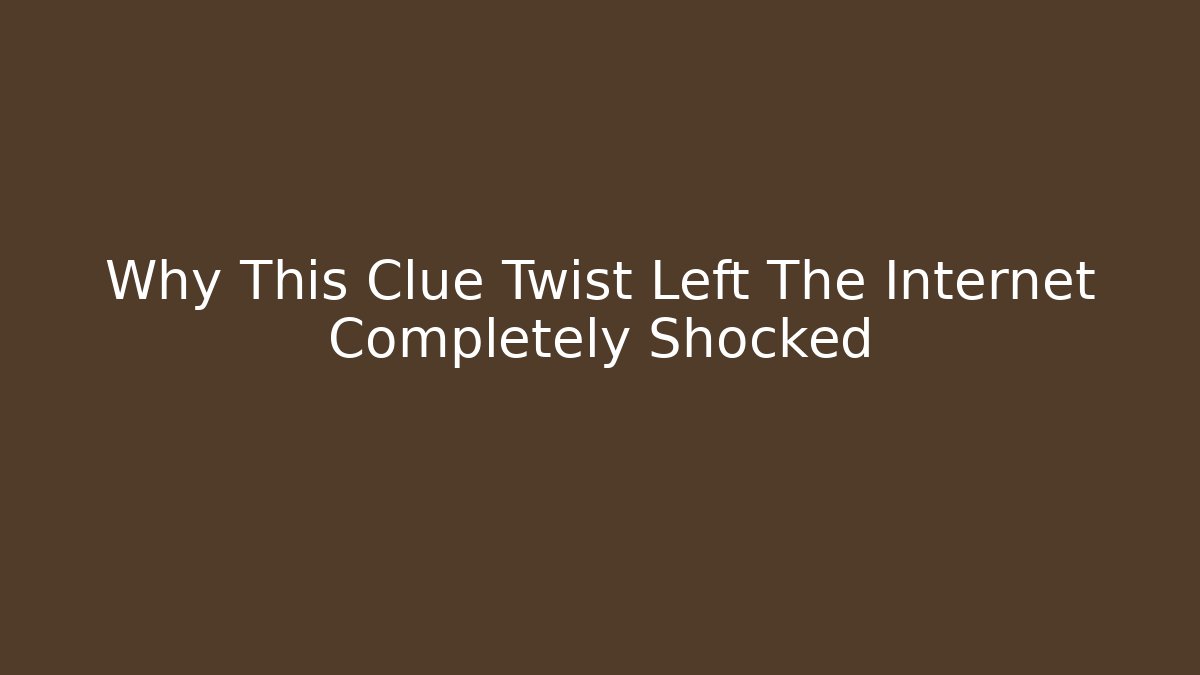 Why This Clue Twist Left The Internet Completely Shocked - Critter Realm