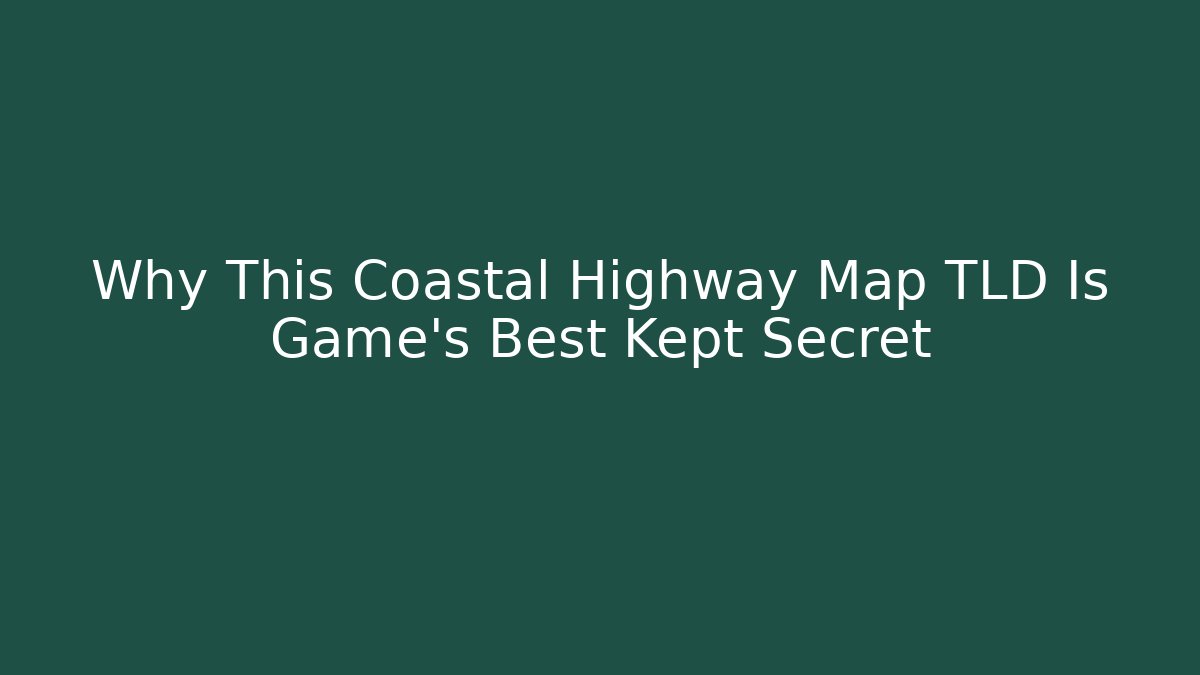 Why This Coastal Highway Map TLD Is Game's Best Kept Secret