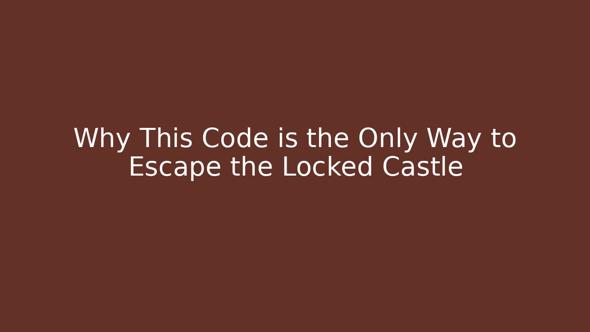 Why This Code is the Only Way to Escape the Locked Castle