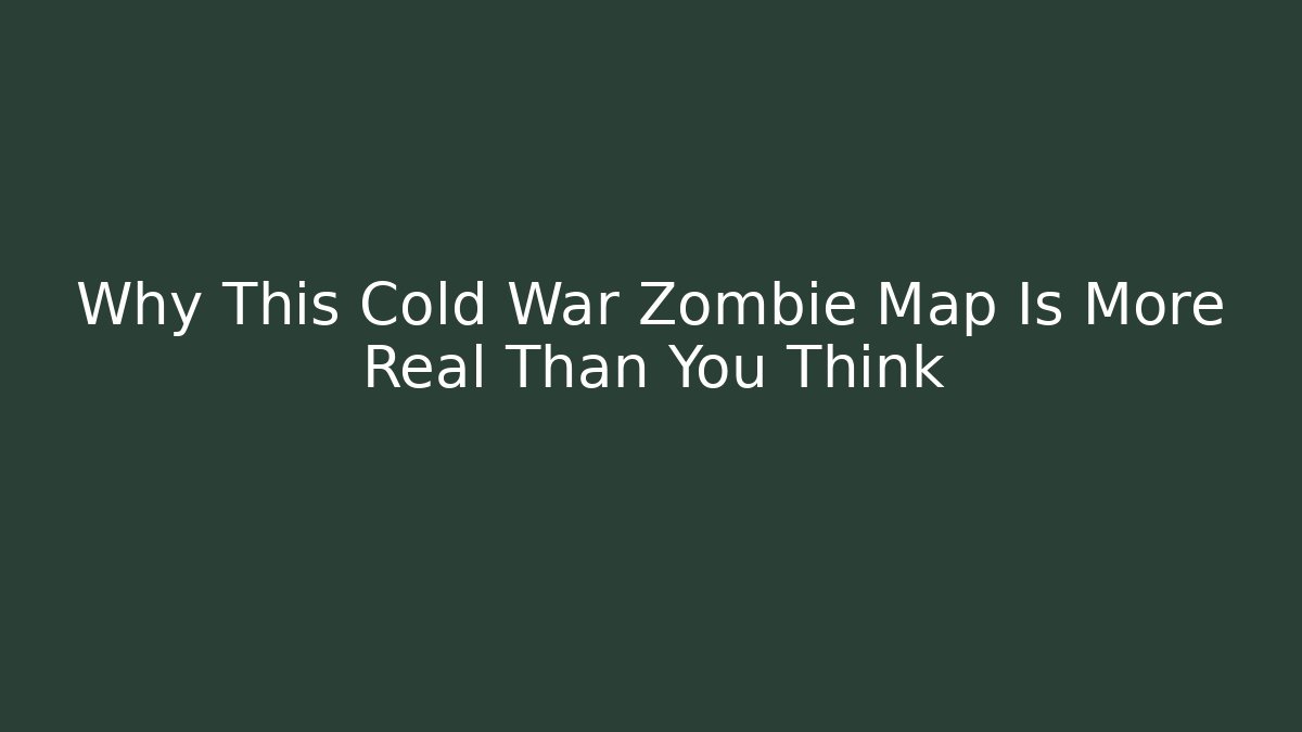 Why This Cold War Zombie Map Is More Real Than You Think - Critter Realm