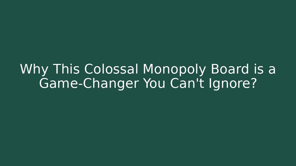 Why This Colossal Monopoly Board is a Game-Changer You Can't Ignore?