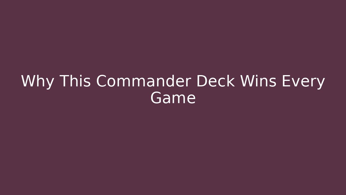 Why This Commander Deck Wins Every Game