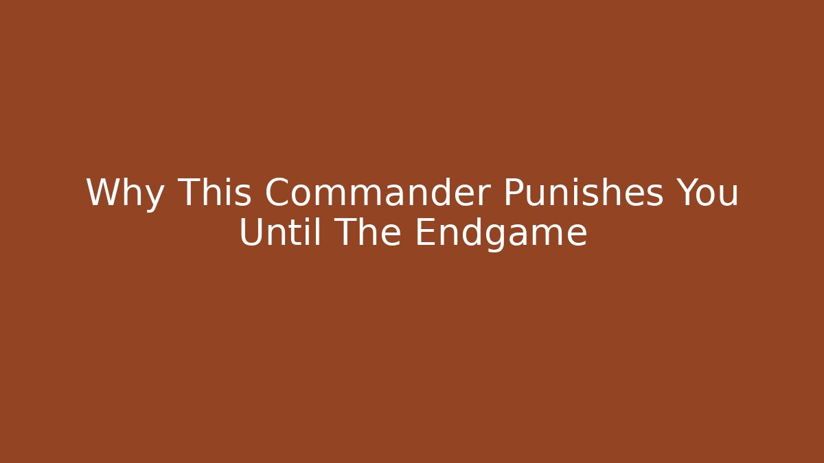 Why This Commander Punishes You Until The Endgame
