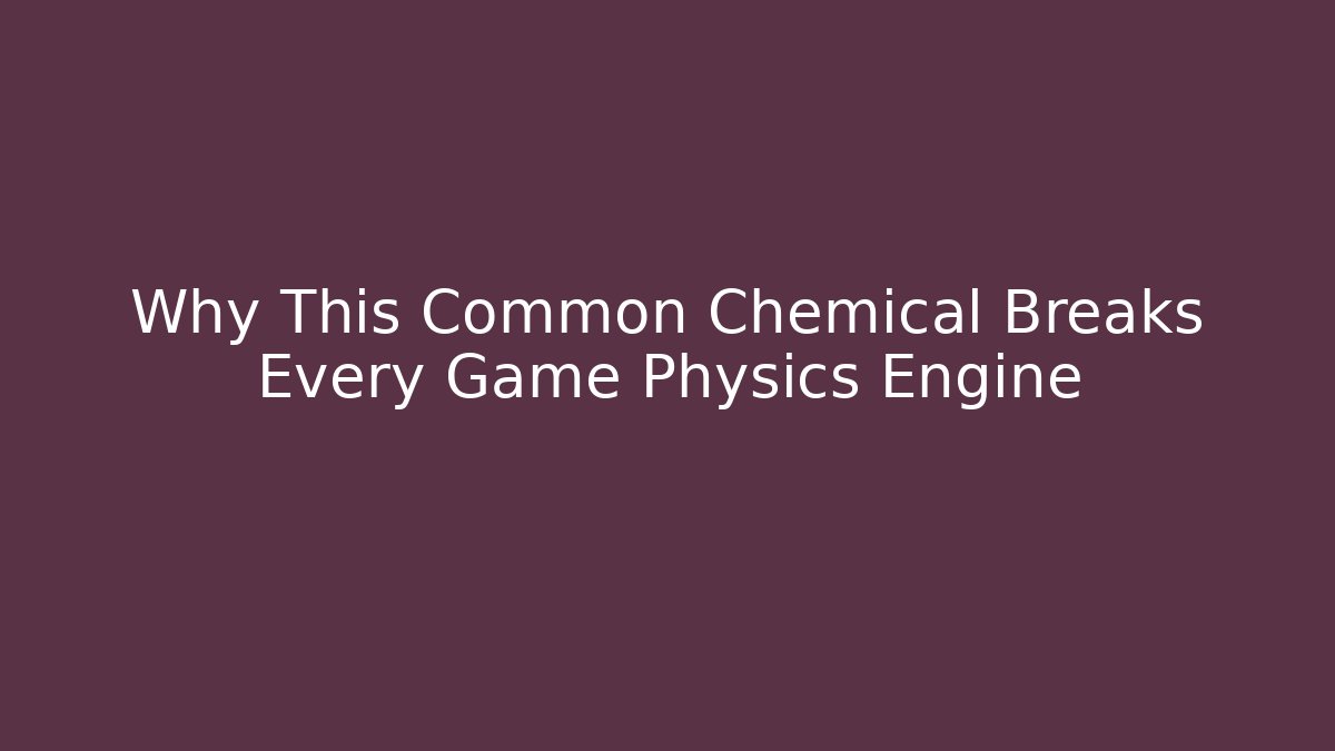 Why This Common Chemical Breaks Every Game Physics Engine