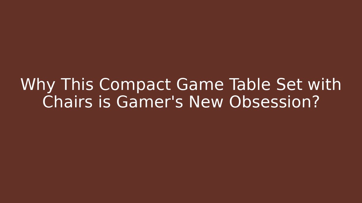 Why This Compact Game Table Set with Chairs is Gamer's New Obsession?