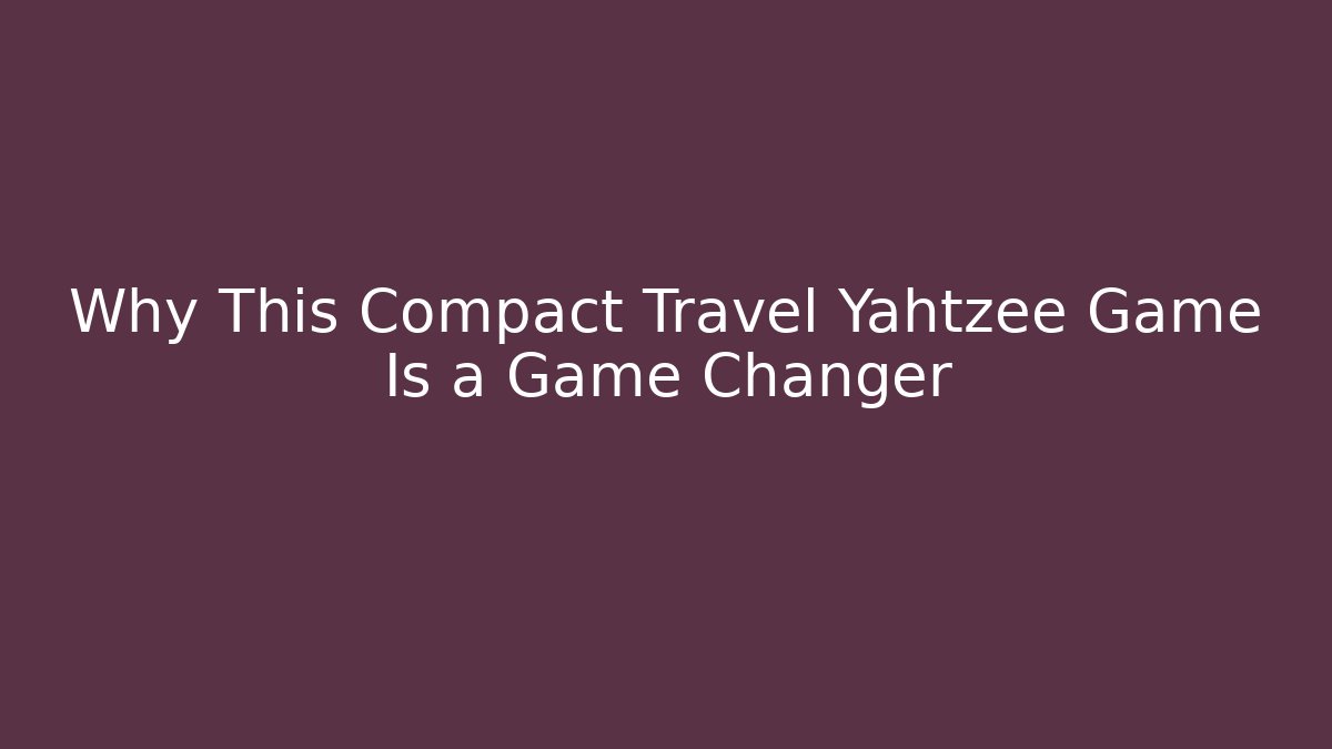 Why This Compact Travel Yahtzee Game Is a Game Changer