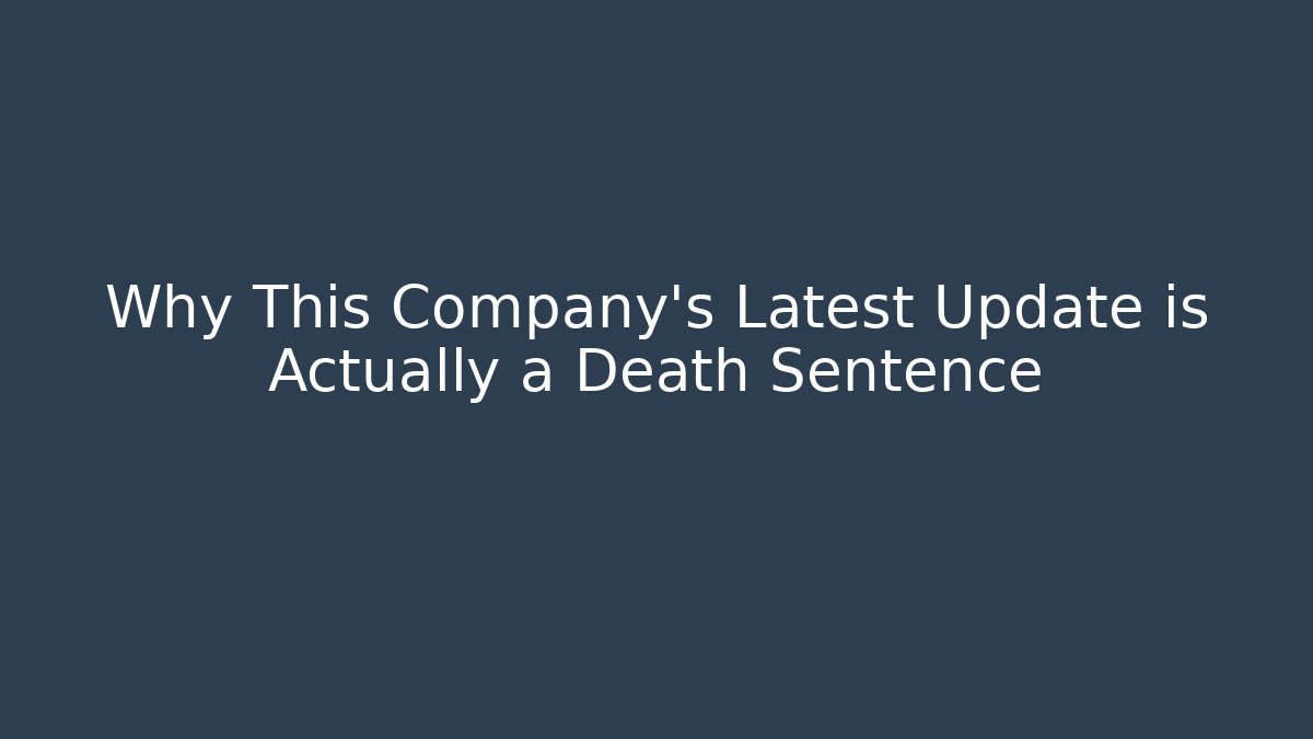 Why This Company’s Latest Update is Actually a Death Sentence