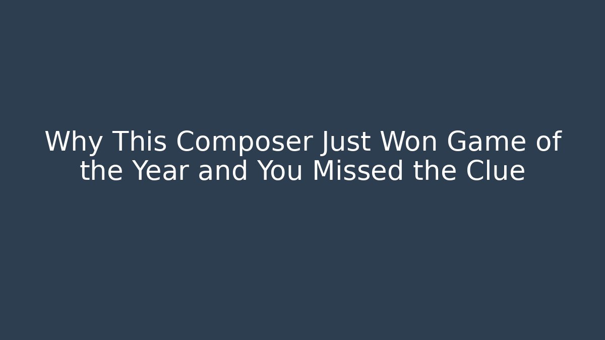 Why This Composer Just Won Game of the Year and You Missed the Clue
