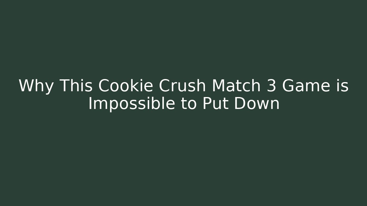 Why This Cookie Crush Match 3 Game is Impossible to Put Down
