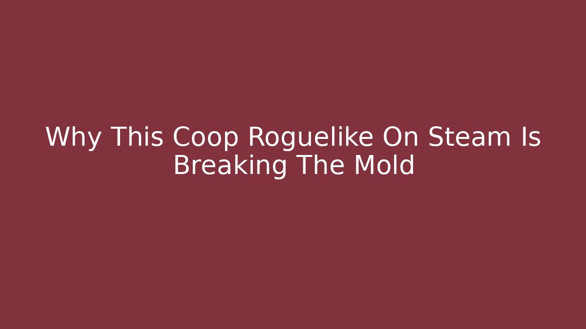 Why This Coop Roguelike On Steam Is Breaking The Mold