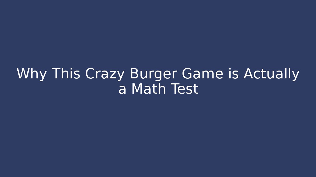 Why This Crazy Burger Game is Actually a Math Test