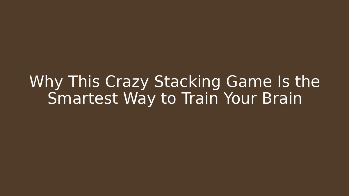 Why This Crazy Stacking Game Is the Smartest Way to Train Your Brain