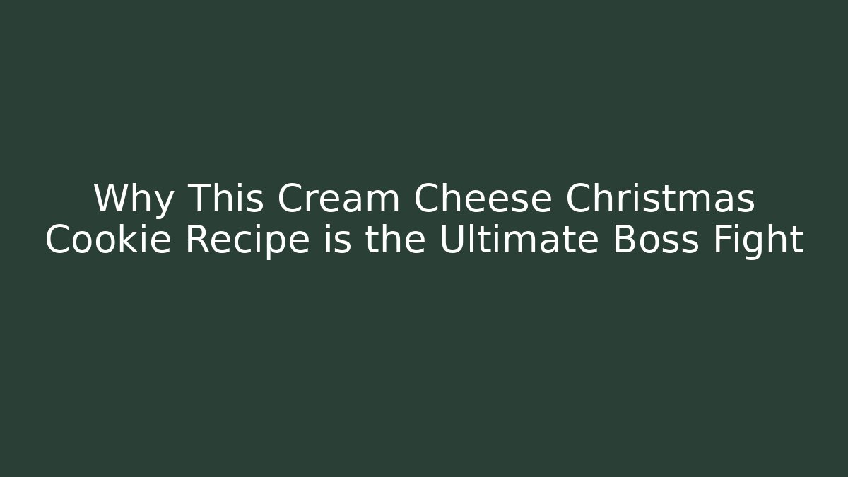 Why This Cream Cheese Christmas Cookie Recipe is the Ultimate Boss Fight