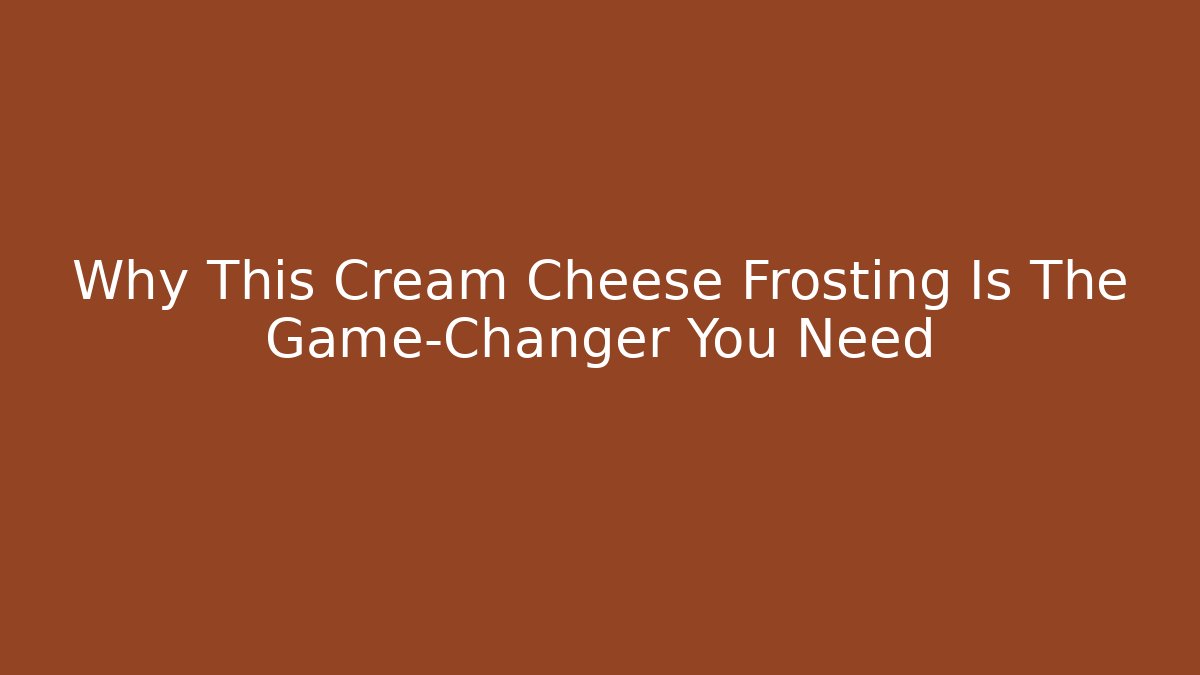 Why This Cream Cheese Frosting Is The Game-Changer You Need