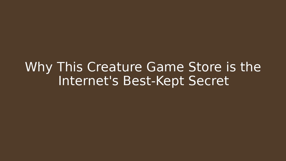 Why This Creature Game Store is the Internet’s Best-Kept Secret