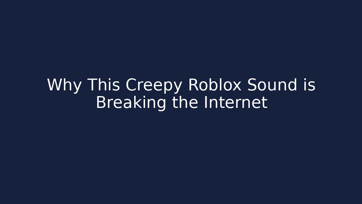 Why This Creepy Roblox Sound is Breaking the Internet