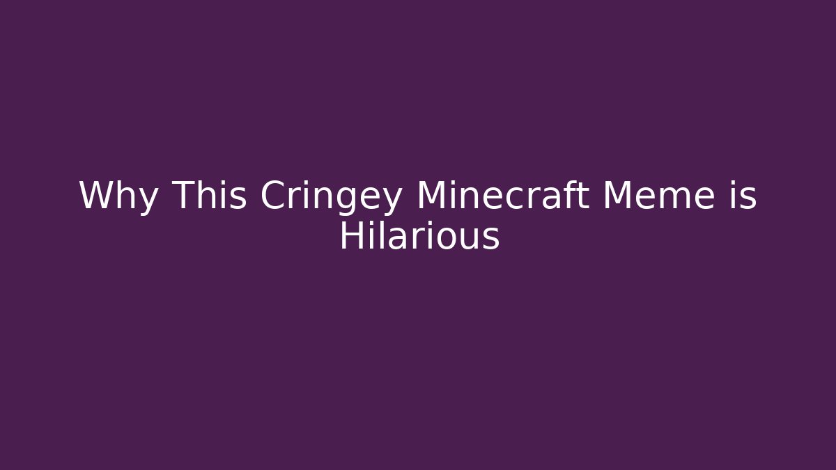 Why This Cringey Minecraft Meme is Hilarious - Critter Realm