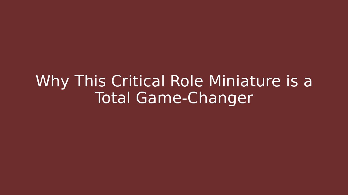 Why This Critical Role Miniature is a Total Game-Changer - Critter Realm