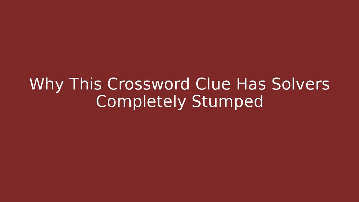 Why This Crossword Clue Has Solvers Completely Stumped